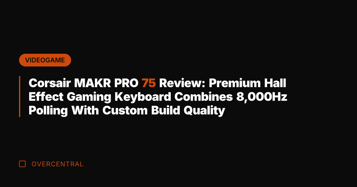 Corsair MAKR PRO 75 Review: Premium Hall Effect Gaming Keyboard Combines 8,000Hz