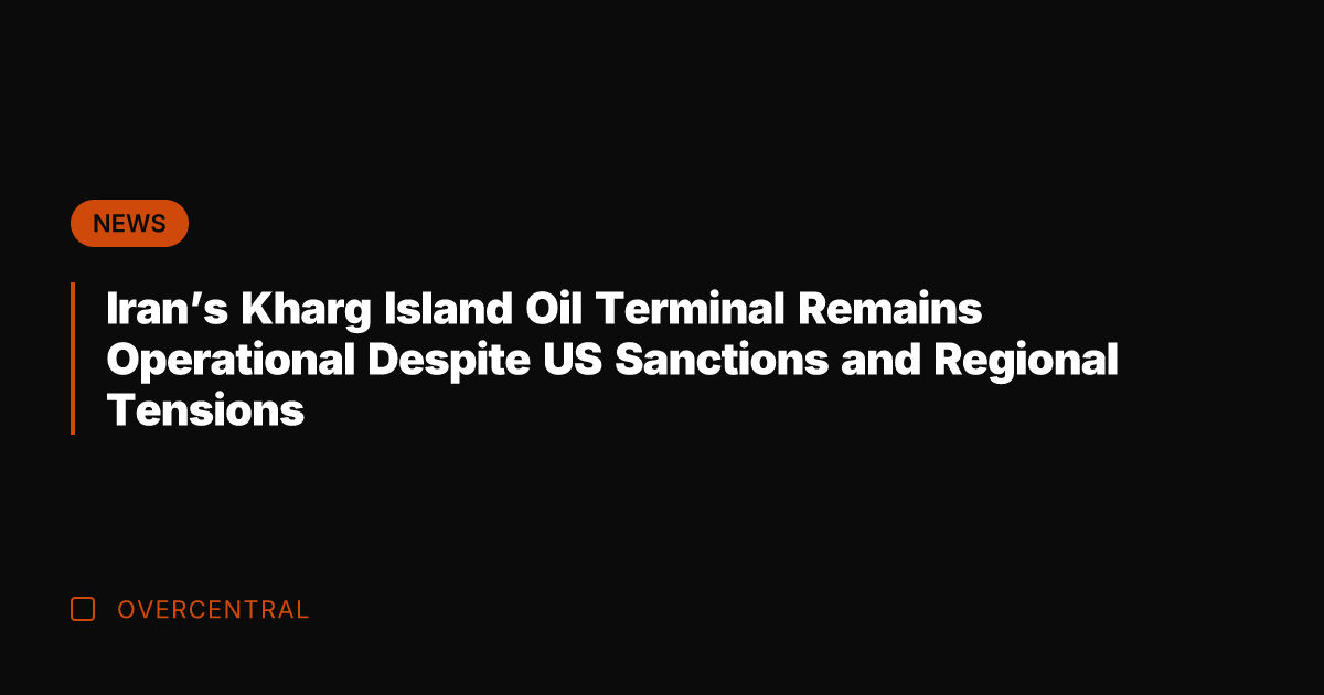 Iran's Kharg Island Oil Terminal Remains Operational Despite US Sanctions and Regional