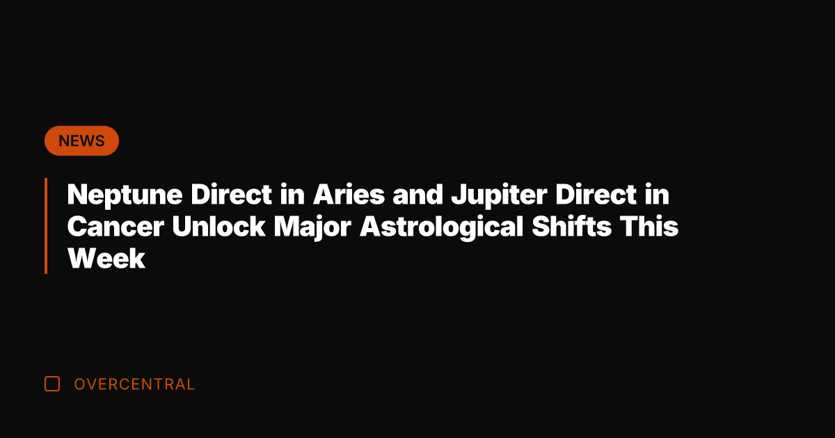 Neptune Direct in Aries and Jupiter Direct in Cancer Unlock Major Astrological