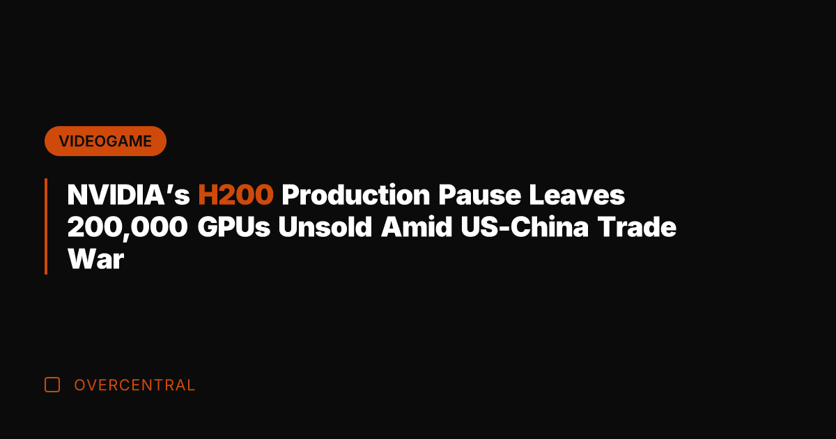 NVIDIA's H200 Production Pause Leaves 200,000 GPUs Unsold Amid US-China Trade War