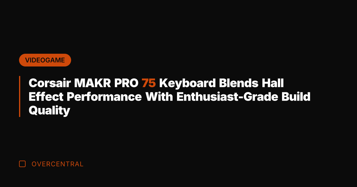 Corsair MAKR PRO 75 Keyboard Blends Hall Effect Performance With Enthusiast-Grade Build