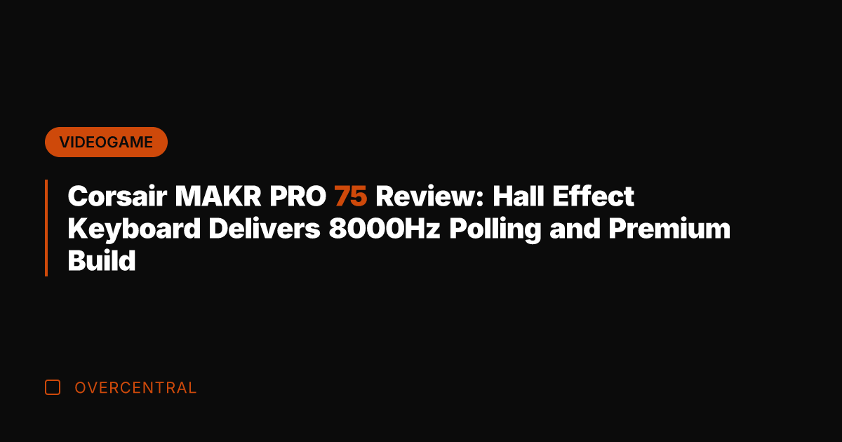 Corsair MAKR PRO 75 Review: Hall Effect Keyboard Delivers 8000Hz Polling and