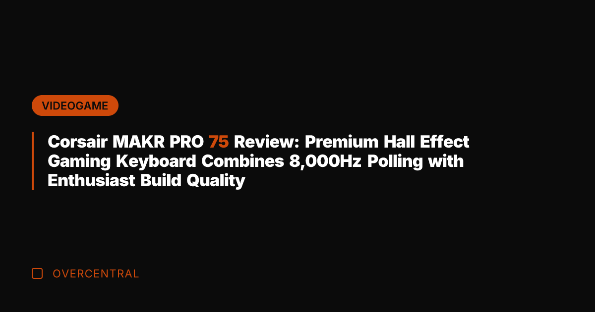 Corsair MAKR PRO 75 Review: Premium Hall Effect Gaming Keyboard Combines 8,000Hz