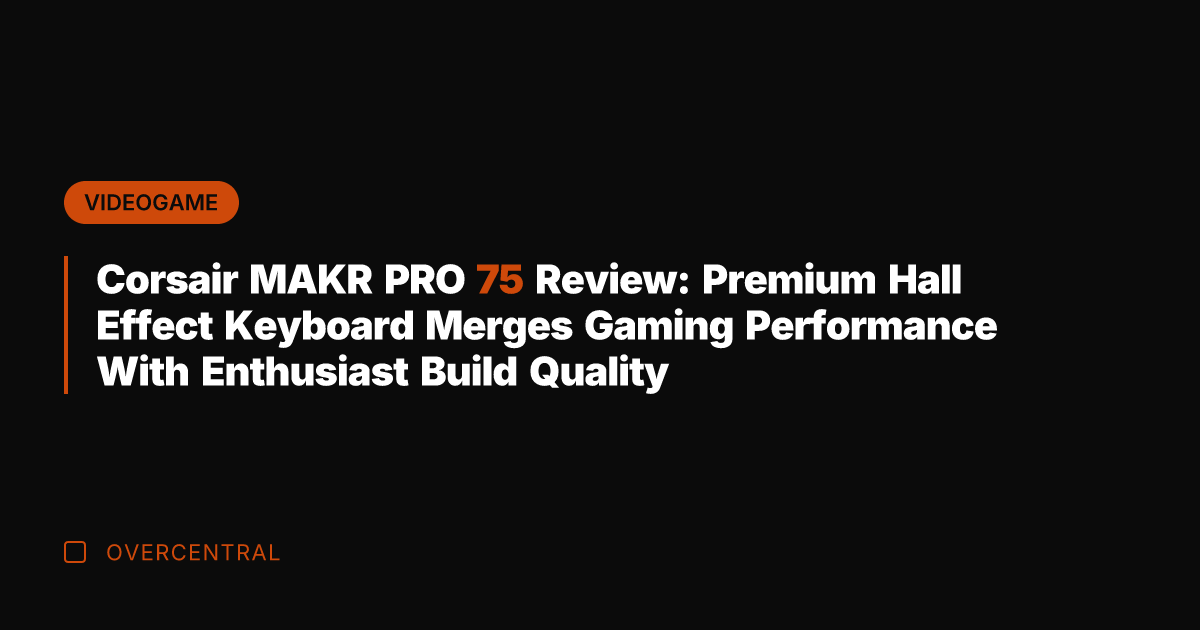 Corsair MAKR PRO 75 Review: Premium Hall Effect Keyboard Merges Gaming Performance