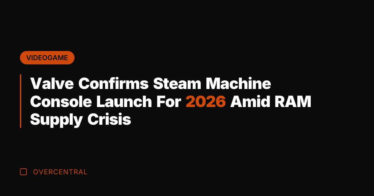 Valve Confirms Steam Machine Console Launch For 2026 Amid RAM Supply Crisis