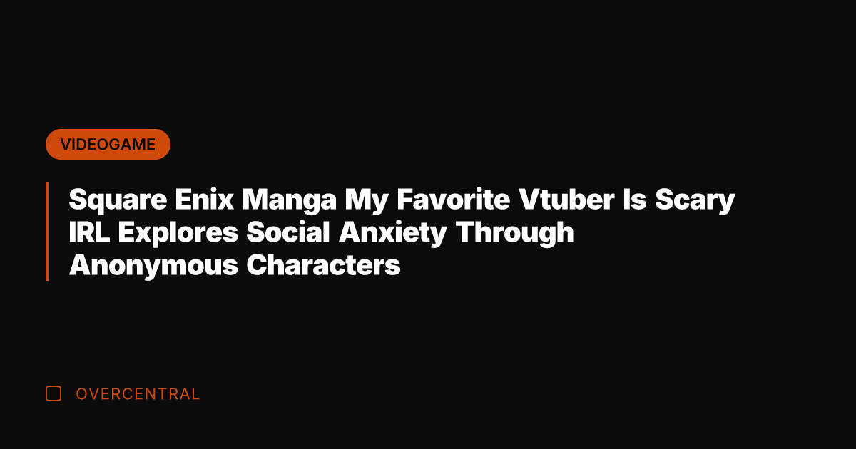 Square Enix Manga My Favorite Vtuber Is Scary IRL Explores Social Anxiety