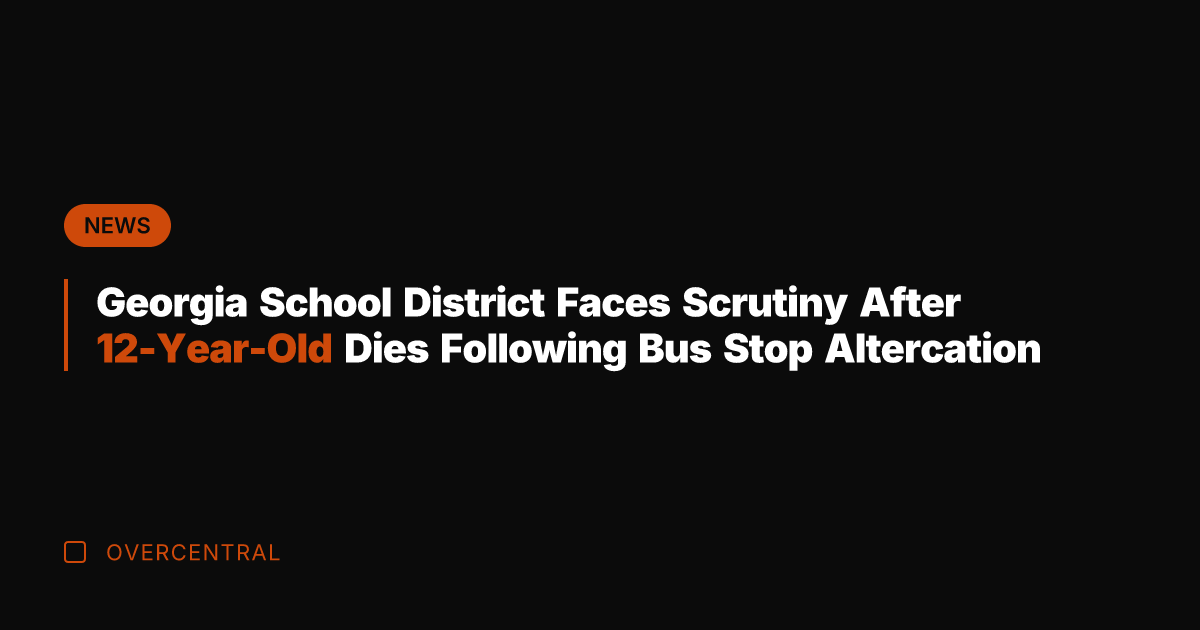 Georgia School District Faces Scrutiny After 12-Year-Old Dies Following Bus Stop Altercation