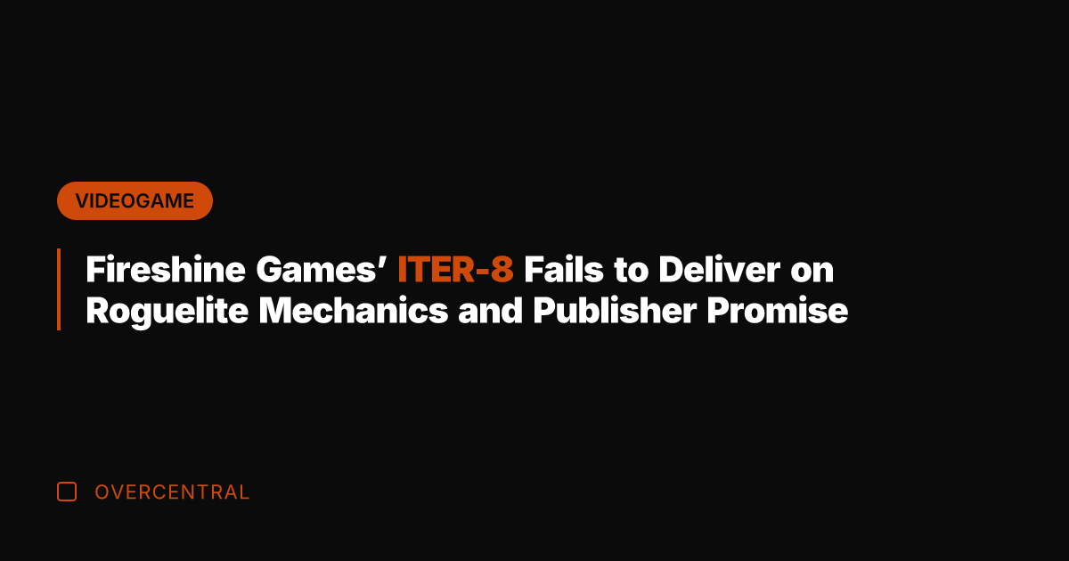 Fireshine Games' ITER-8 Fails to Deliver on Roguelite Mechanics and Publisher Promise