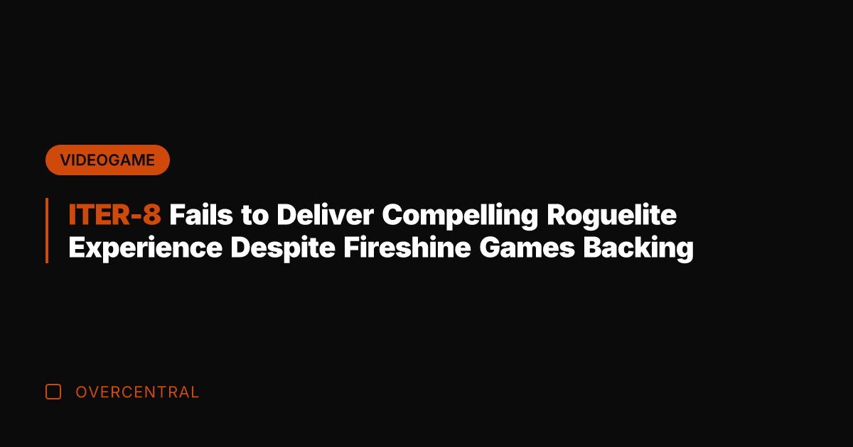 ITER-8 Fails to Deliver Compelling Roguelite Experience Despite Fireshine Games Backing