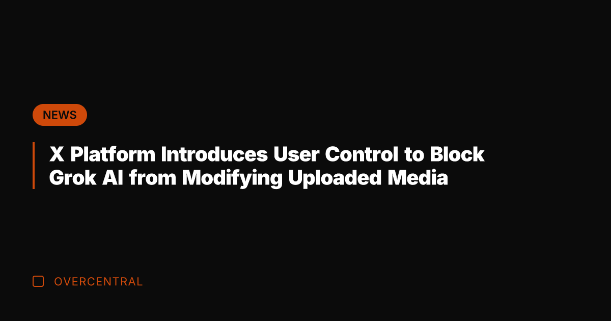 X Platform Introduces User Control to Block Grok AI from Modifying Uploaded