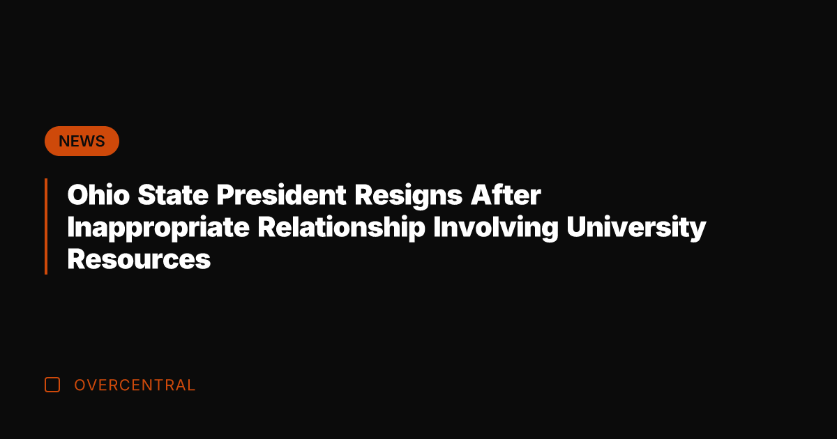 Ohio State President Resigns After Inappropriate Relationship Involving University Resources