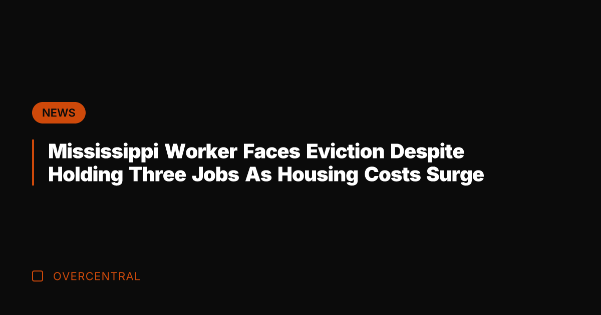 Mississippi Worker Faces Eviction Despite Holding Three Jobs As Housing Costs Surge