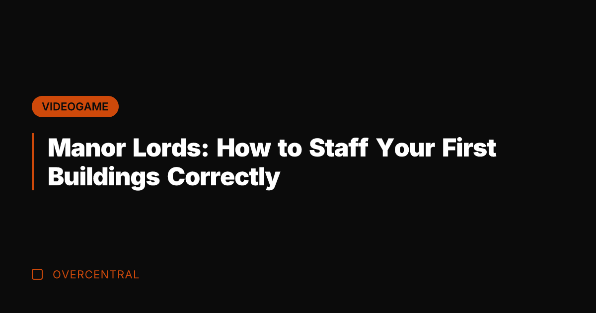 Manor Lords: How to Staff Your First Buildings Correctly