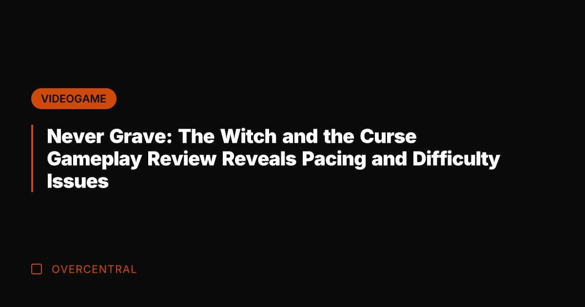 Never Grave: The Witch and the Curse Gameplay Review Reveals Pacing and