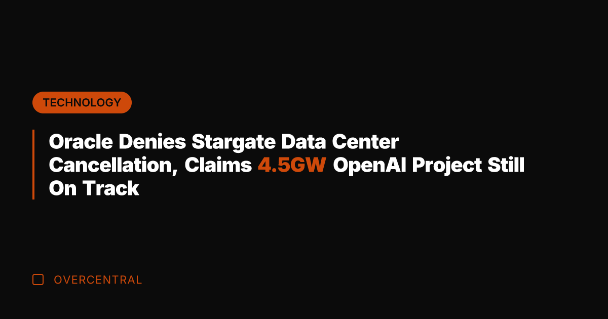 Oracle Denies Stargate Data Center Cancellation, Claims 4.5GW OpenAI Project Still On