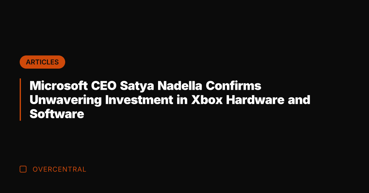 Microsoft CEO Satya Nadella Confirms Unwavering Investment in Xbox Hardware and Software