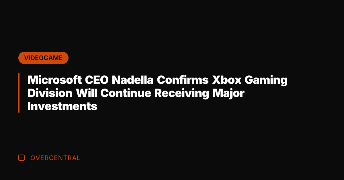 Microsoft CEO Nadella Confirms Xbox Gaming Division Will Continue Receiving Major Investments