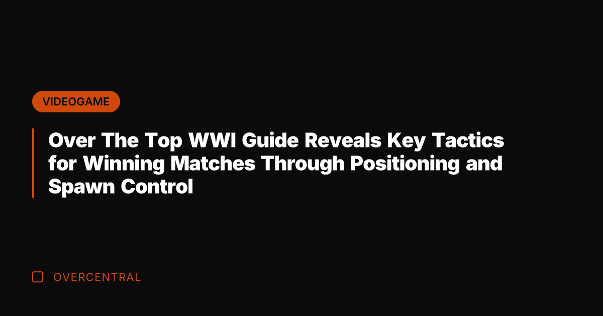 Over The Top WWI Guide Reveals Key Tactics for Winning Matches Through