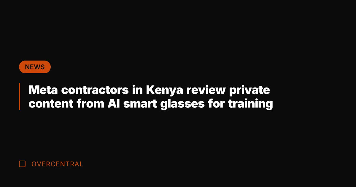 Meta contractors in Kenya review private content from AI smart glasses for