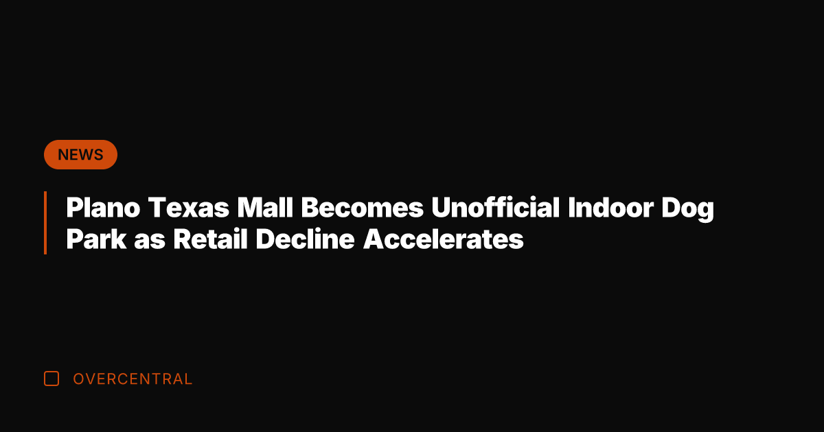 Plano Texas Mall Becomes Unofficial Indoor Dog Park as Retail Decline Accelerates