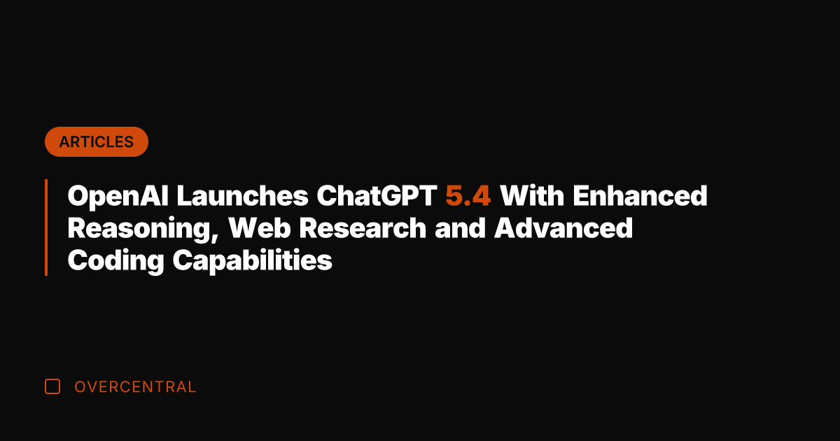 OpenAI Launches ChatGPT 5.4 With Enhanced Reasoning, Web Research and Advanced Coding