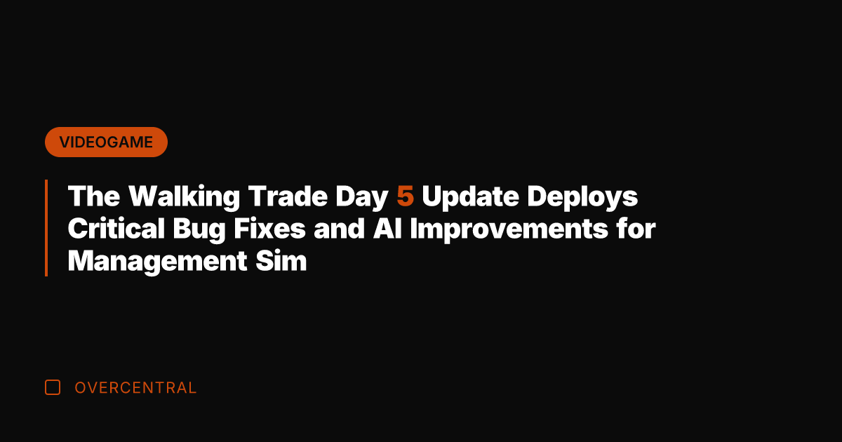 The Walking Trade Day 5 Update Deploys Critical Bug Fixes and AI