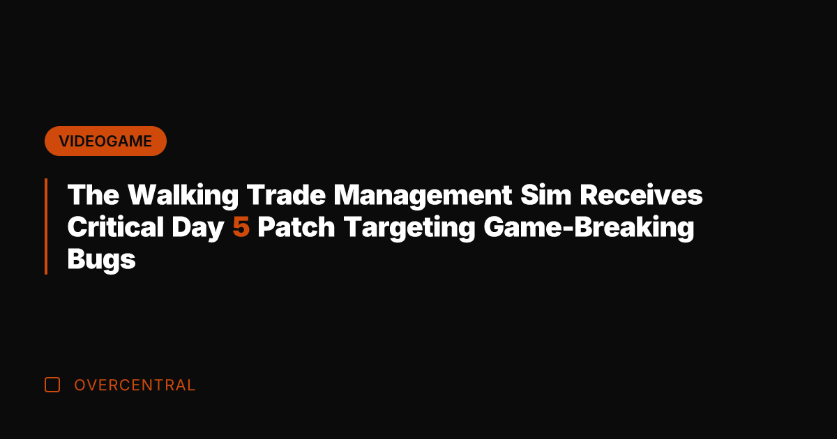 The Walking Trade Management Sim Receives Critical Day 5 Patch Targeting Game-Breaking
