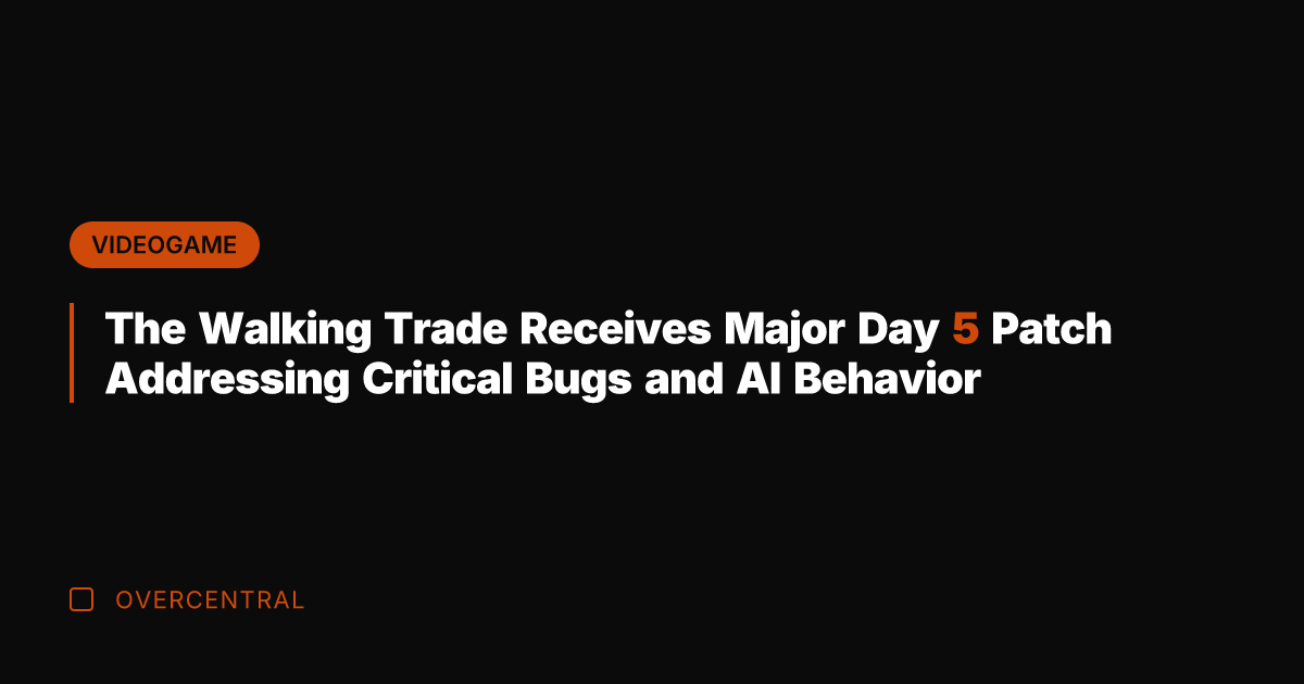 The Walking Trade Receives Major Day 5 Patch Addressing Critical Bugs and