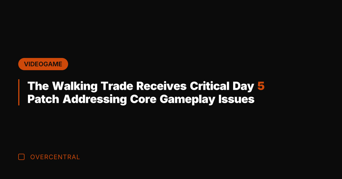 The Walking Trade Receives Critical Day 5 Patch Addressing Core Gameplay Issues