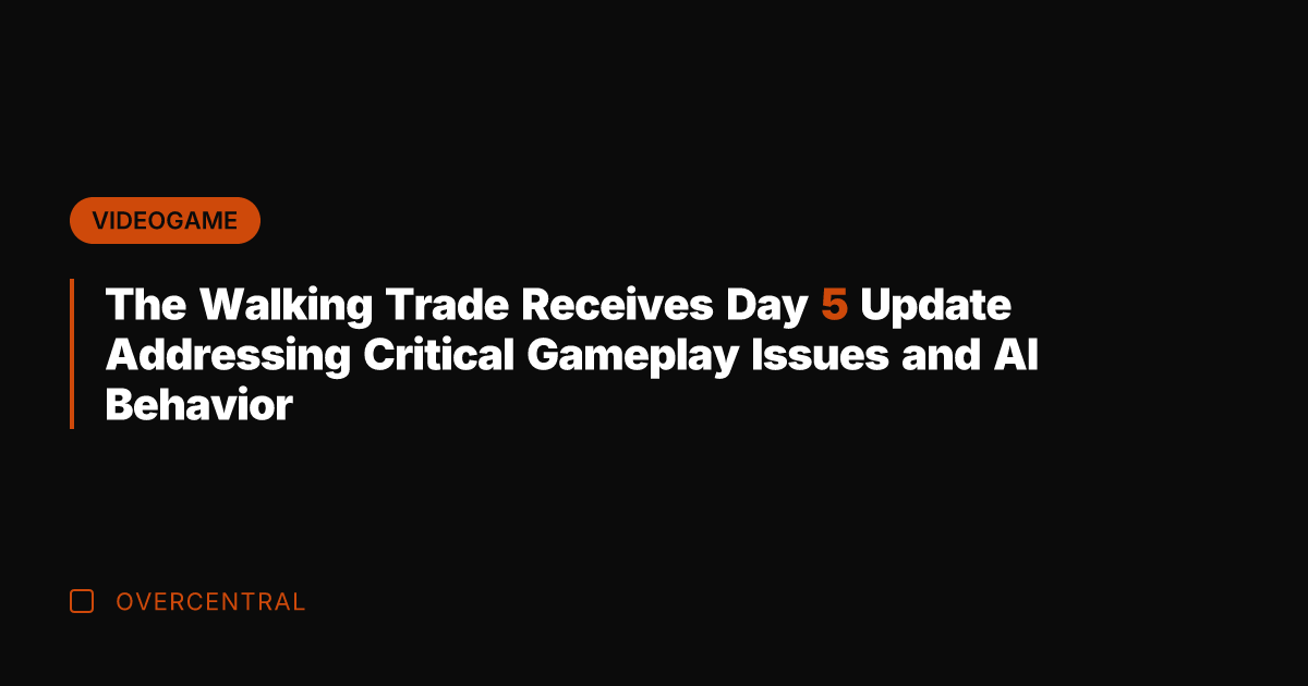 The Walking Trade Receives Day 5 Update Addressing Critical Gameplay Issues and