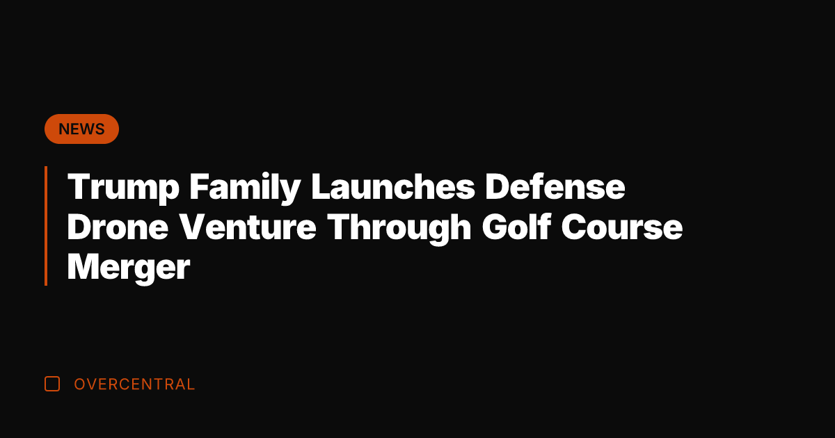 Trump Family Launches Defense Drone Venture Through Golf Course Merger