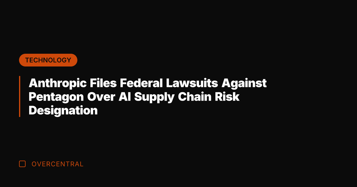 Anthropic Files Federal Lawsuits Against Pentagon Over AI Supply Chain Risk Designation