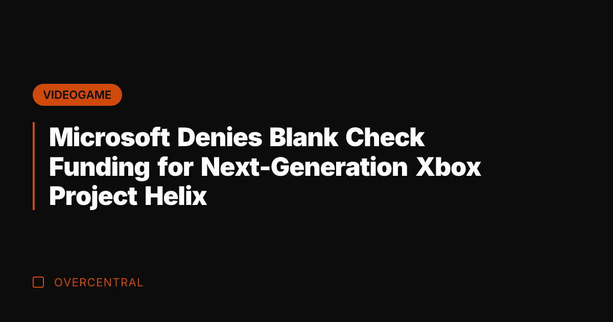 Microsoft Denies Blank Check Funding for Next-Generation Xbox Project Helix