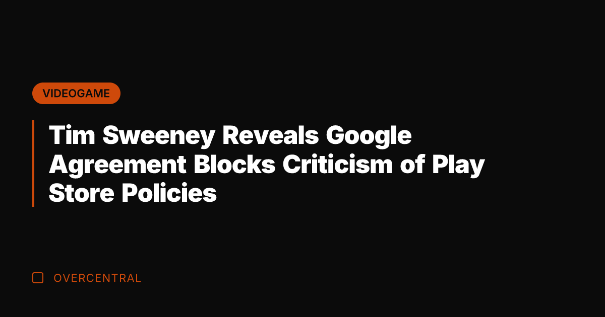 Tim Sweeney Reveals Google Agreement Blocks Criticism of Play Store Policies