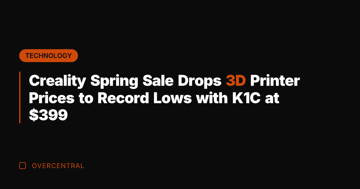 Creality Spring Sale Drops 3D Printer Prices to Record Lows with K1C