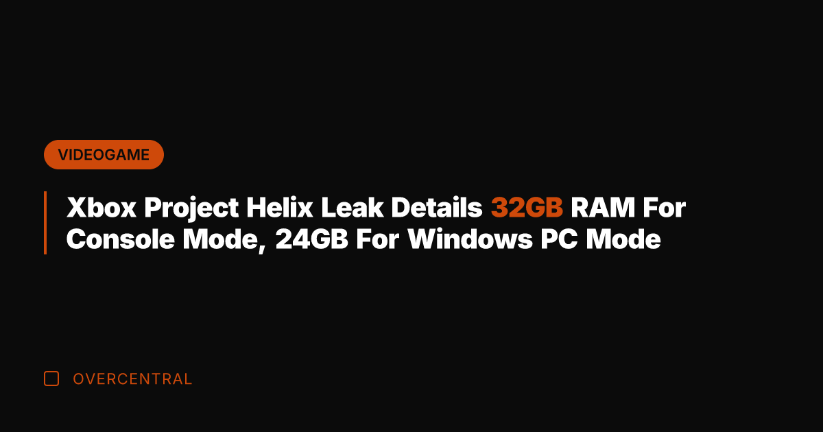 Xbox Project Helix Leak Details 32GB RAM For Console Mode, 24GB For