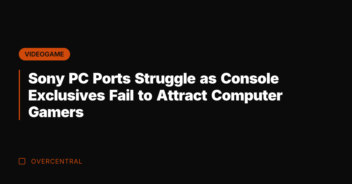 Sony PC Ports Struggle as Console Exclusives Fail to Attract Computer Gamers