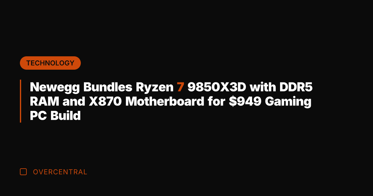 Newegg Bundles Ryzen 7 9850X3D with DDR5 RAM and X870 Motherboard for