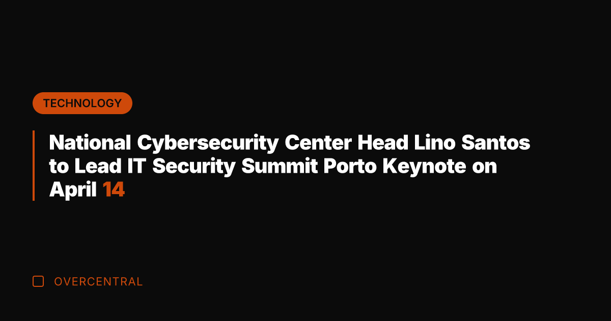 National Cybersecurity Center Head Lino Santos to Lead IT Security Summit Porto