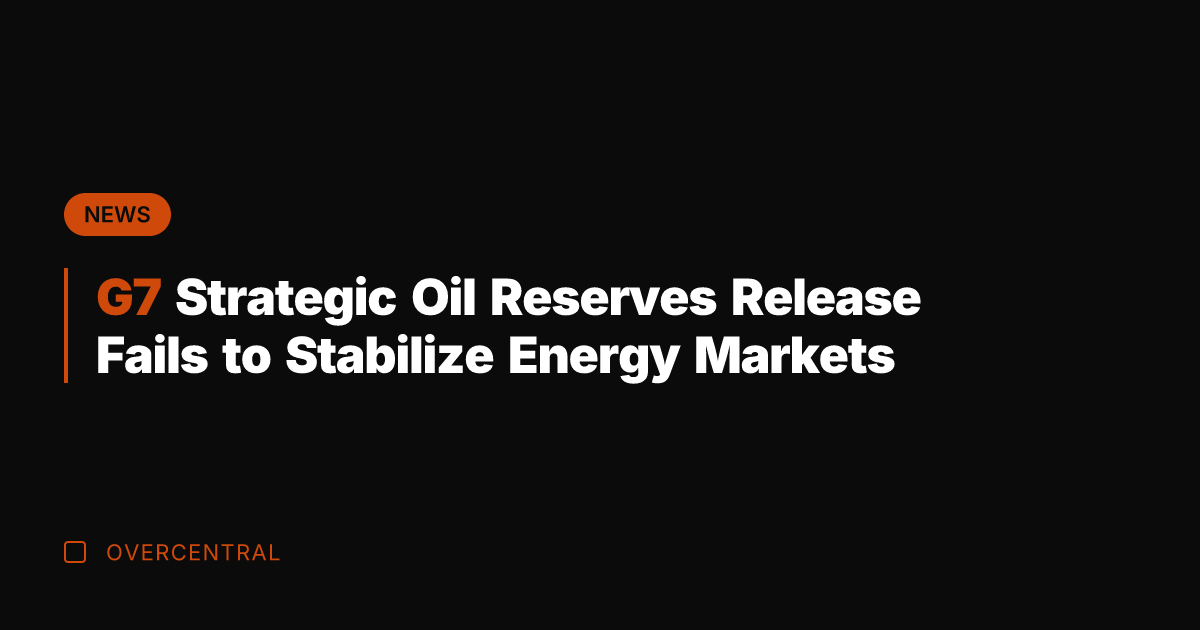G7 Strategic Oil Reserves Release Fails to Stabilize Energy Markets