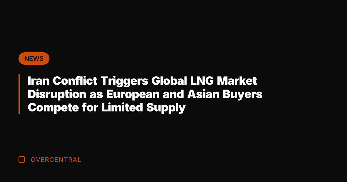 Iran Conflict Triggers Global LNG Market Disruption as European and Asian Buyers