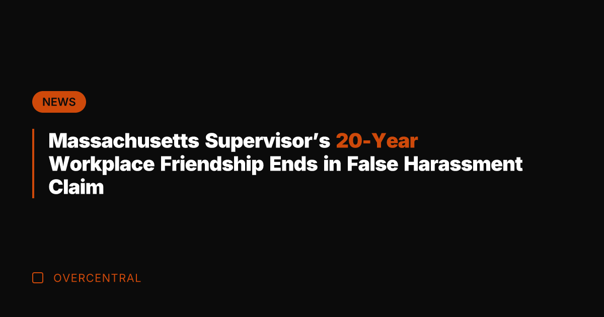 Massachusetts Supervisor's 20-Year Workplace Friendship Ends in False Harassment Claim