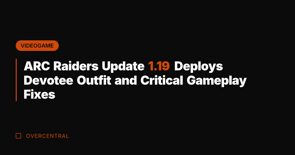ARC Raiders Update 1.19 Deploys Devotee Outfit and Critical Gameplay Fixes