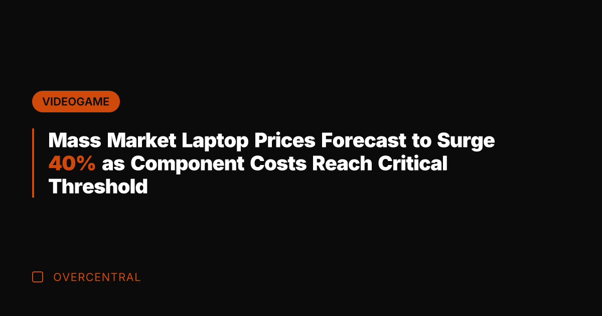 Mass Market Laptop Prices Forecast to Surge 40% as Component Costs Reach