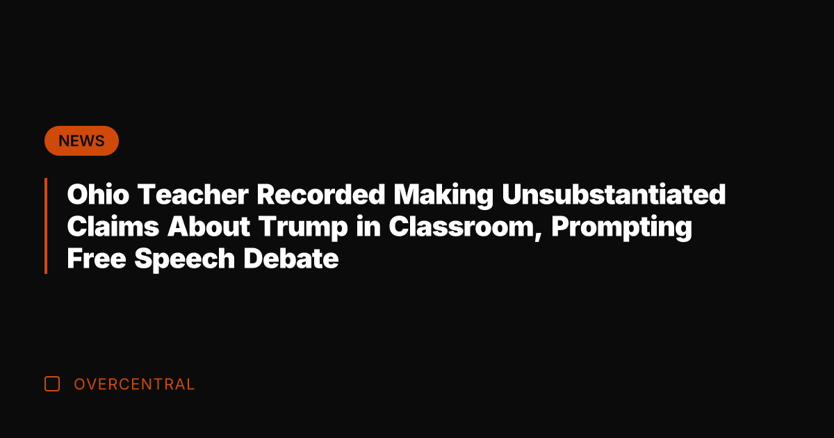 Ohio Teacher Recorded Making Unsubstantiated Claims About Trump in Classroom, Prompting Free