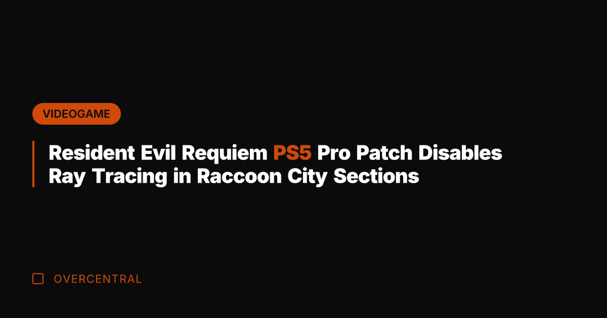 Resident Evil Requiem PS5 Pro Patch Disables Ray Tracing in Raccoon City
