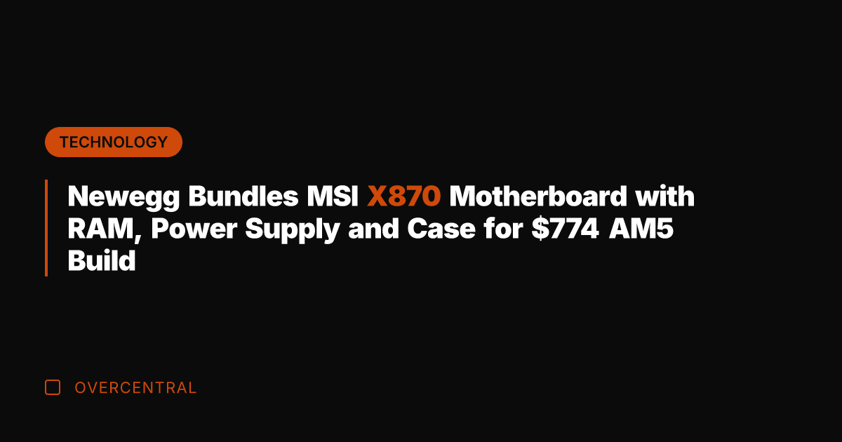 Newegg Bundles MSI X870 Motherboard with RAM, Power Supply and Case for