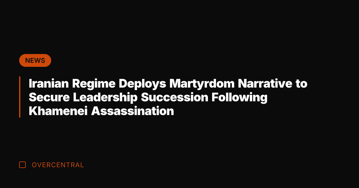 Iranian Regime Deploys Martyrdom Narrative to Secure Leadership Succession Following Khamenei Assassination