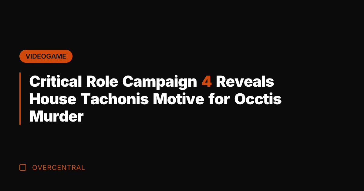 Critical Role Campaign 4 Reveals House Tachonis Motive for Occtis Murder