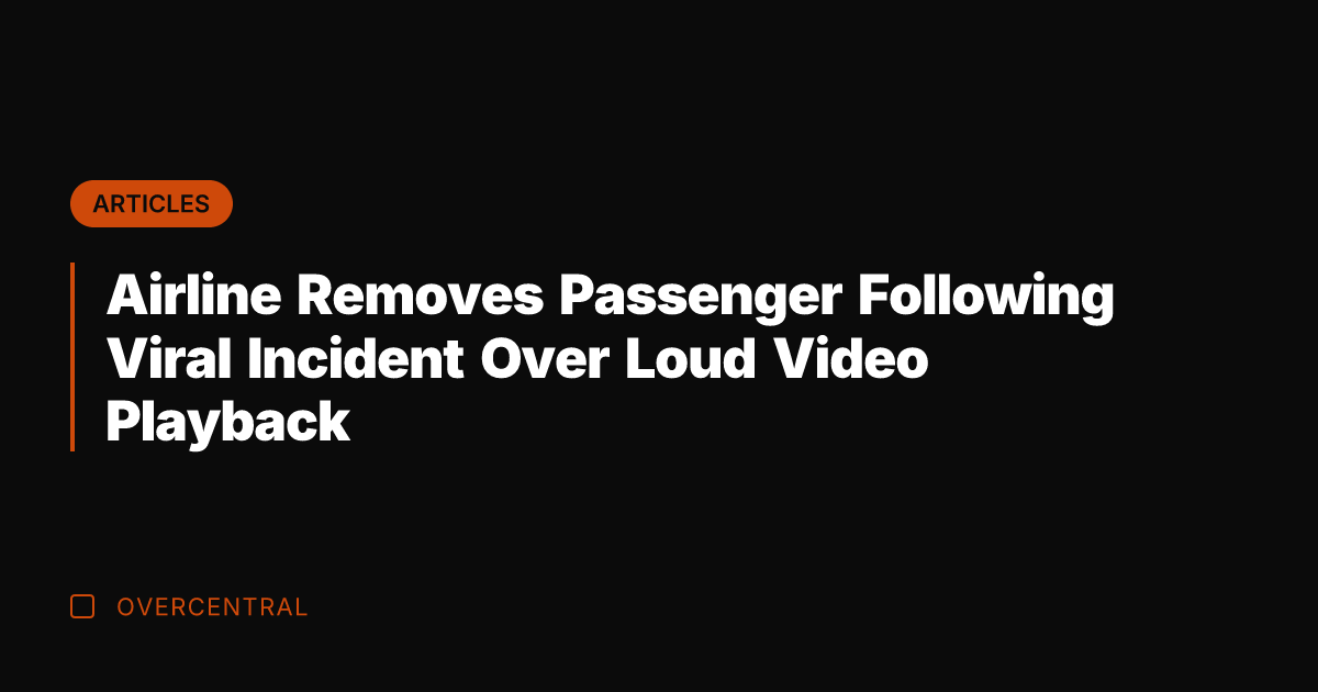 Airline Removes Passenger Following Viral Incident Over Loud Video Playback